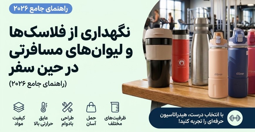 نگهداری از فلاسک های مسافرتی و ماگ های سفری در سفر (راهنمای جامع ۲۰۲۶)